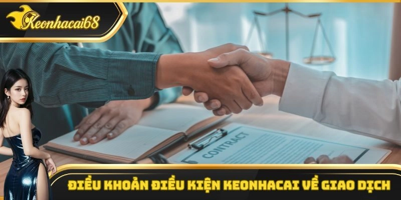 Điều khoản điều kiện keonhacai về giao dịch