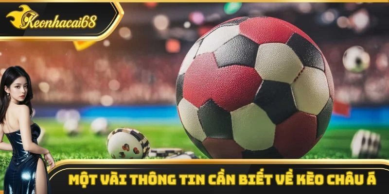 Một số thông tin cơ bản cần nắm được về kèo châu Á